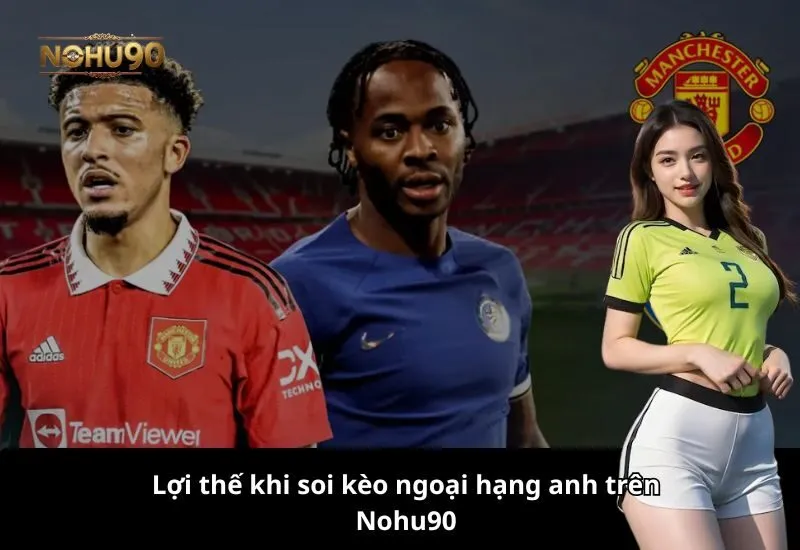 Lợi thế khi soi kèo ngoại hạng anh trên Nohu90