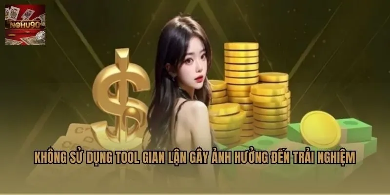 Không sử dụng tool gian lận gây ảnh hưởng đến trải nghiệm