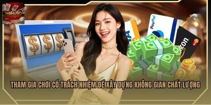 Tham gia chơi có trách nhiệm để xây dựng không gian chất lượng
